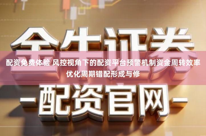 配资免费体验 风控视角下的配资平台预警机制资金周转效率优化周期错配形成与修