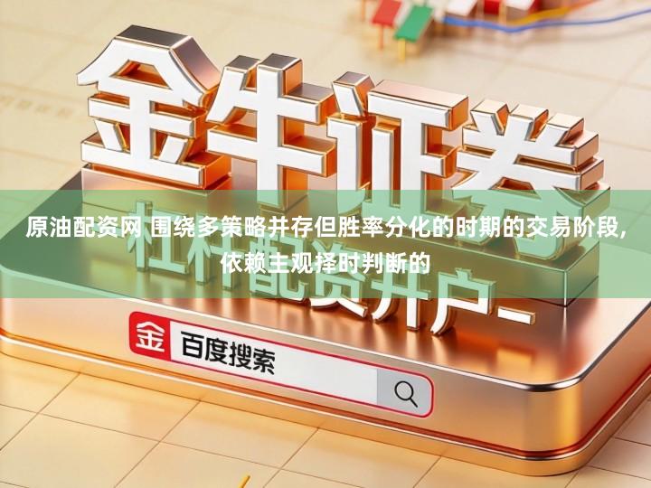 原油配资网 围绕多策略并存但胜率分化的时期的交易阶段,依赖主观择时判断的