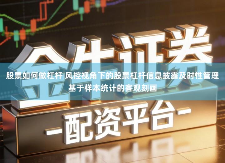 股票如何做杠杆 风控视角下的股票杠杆信息披露及时性管理基于样本统计的客观刻画